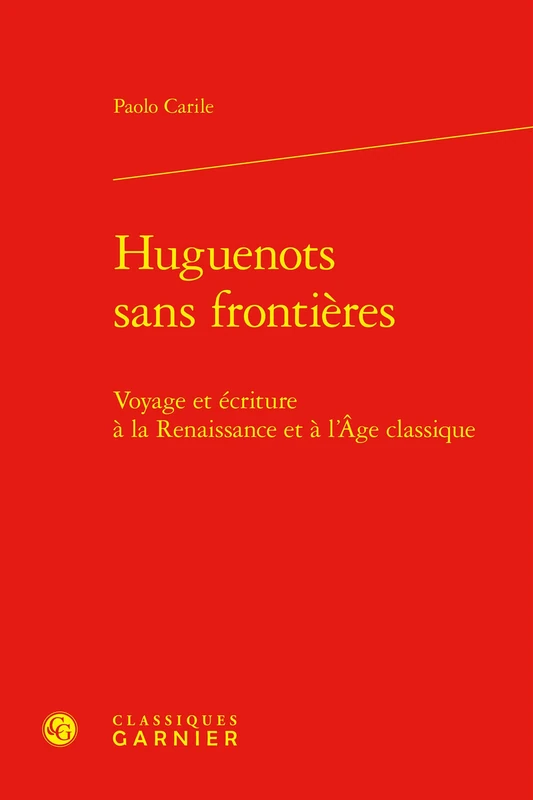 Huguenots Sans Frontieres: Voyage Et Ecriture a la Renaissance Et a l'Age Classique (Geographies Du Monde, 3)