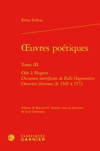 Oeuvres Poetiques. Tome III: Ode a Nogent Dictamen Metrificum de Bello Huguenotico Oeuvres Diverses de 1565 a 1572: 3 (Textes de la Renaissance, 21)