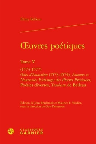 Oeuvres Poetiques. Tome V: (1573-1577) Odes d'Anacreon (1573-1574), Amours Et Nouveaux Eschanges Des Pierres Precieuses, Poesies Diverses, Tombeau de Belleau: 5 (Textes de la Renaissance, 78)