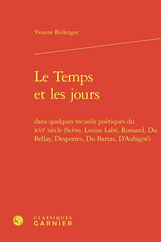 Le Temps Et Les Jours: Dans Quelques Recueils Poetiques Du Xvie Siecle (Sceve, Louise Labe, Ronsard, Du Bellay, Desportes, Du Bartas, d'Aubigne) (Etudes Et Essais Sur La Renaissance, 40)