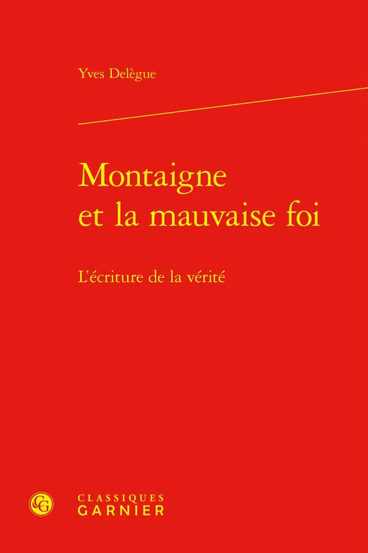 Montaigne Et La Mauvaise Foi: L'Ecriture de la Verite (Etudes Montaignistes, 33)