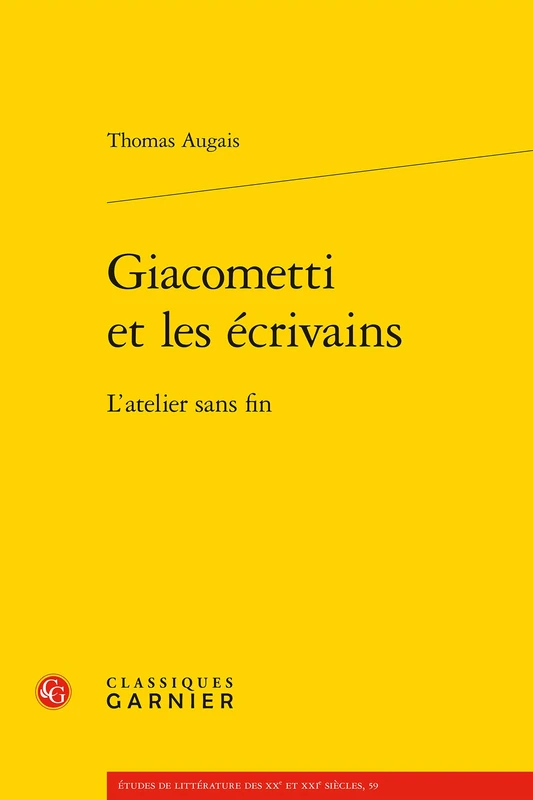 Giacometti Et Les Ecrivains: L'Atelier Sans Fin: 59 (Etudes de Litterature Des Xxe Et Xxie Siecles)