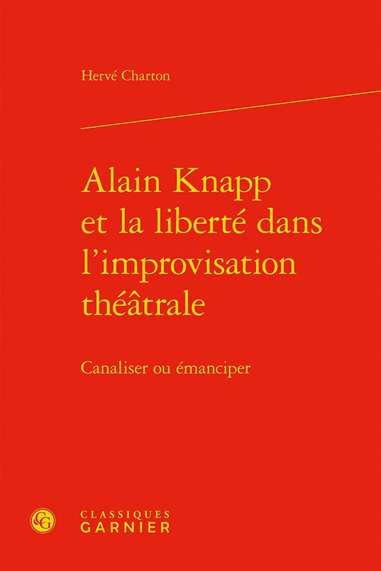 Alain Knapp Et La Liberte Dans l'Improvisation Theatrale: Canaliser Ou Emanciper: 4 (Etudes Sur le Theatre Et les Arts de la Scene) - Image 1