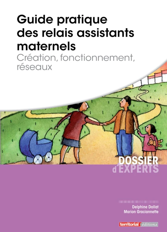 Guide pratique des relais assistants maternels: Création, fonctionnement, réseaux (Dossier d'experts)