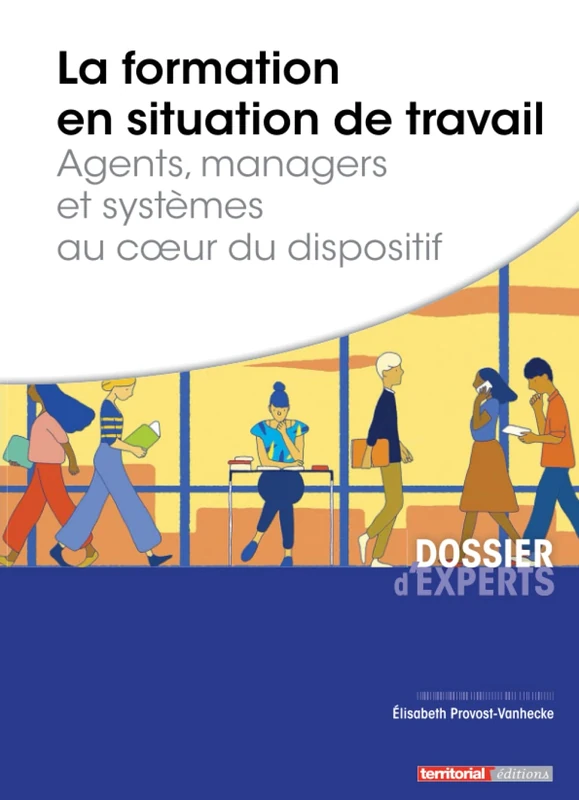 La formation en situation de travail: Agents, managers et systèmes au coeur du dispositif (Dossier d'experts)