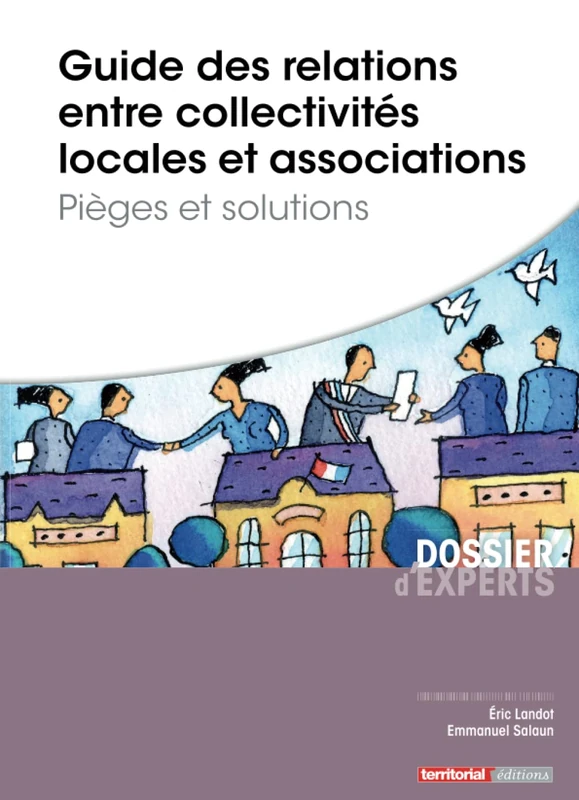 Guide des relations entre collectivités locales et associations: Pièges et solutions (Dossier d'experts)