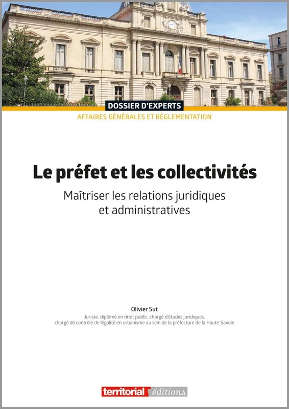 Le préfet et les collectivités: Maîtriser les relations juridiques et administratives (Dossier d'experts)
