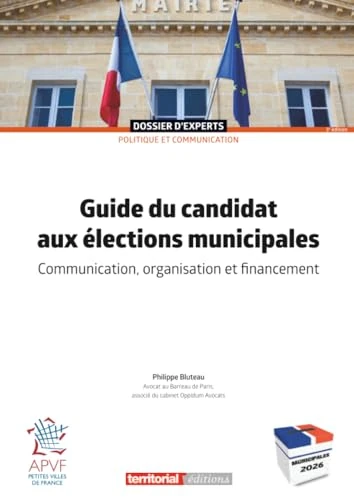 Guide du candidat aux élections municipales: Communication, organisation et financement (Dossier d'experts)