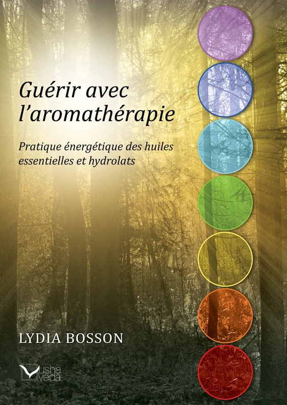 Guérir avec l'aromathérapie - Pratique énergétique des huiles essentielles et hydrolats: Pratique énergétique des huiles essentielles et des hydrolats