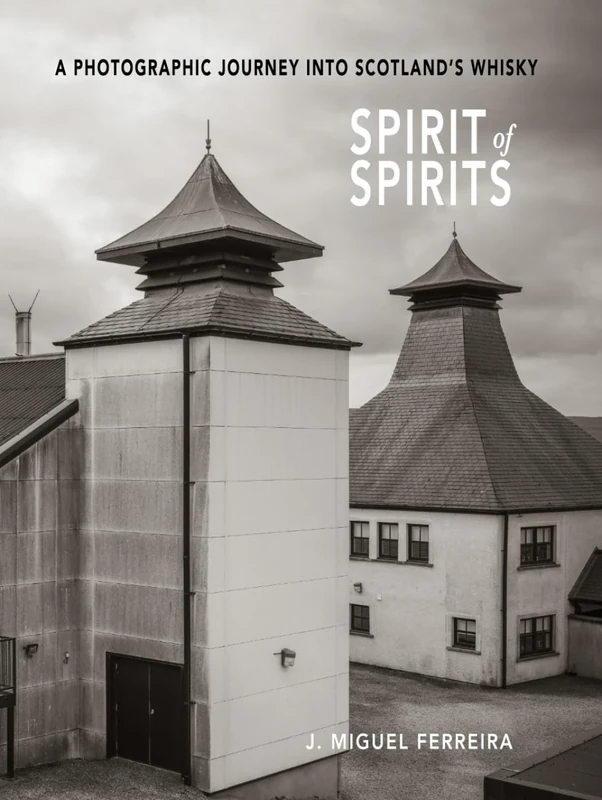 SPIRIT OF SPIRITS: A PHOTOGRAPHIC JOURNEY INTO SCOTLAND’S WHISKY
