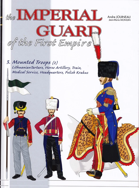 The Imperial Guard of the First Empire. Volume 3: From the mounted troops to the Royal Guard