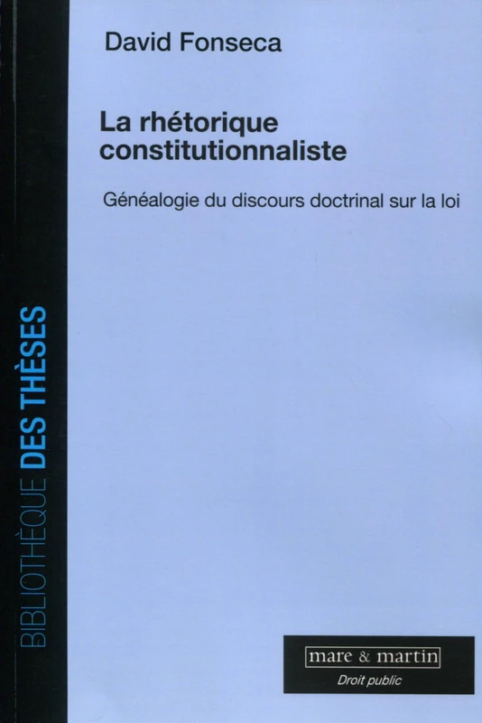 La rhétorique constitutionnaliste: Généalogie du discours doctrinal sur la loi