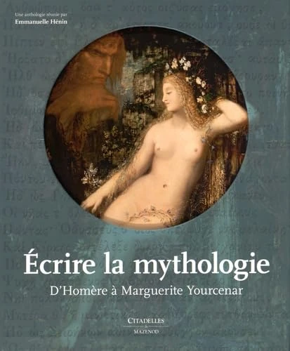 Ecrire la mythologie: D'Homère à Marguerite Yourcenar