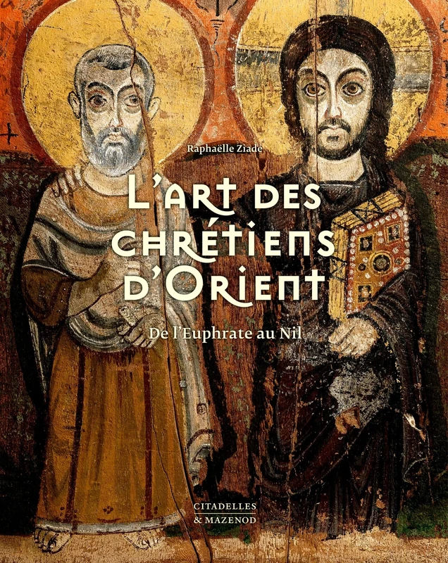 L'ART DES CHRÉTIENS D'ORIENT: De l'Euphrate au Nil