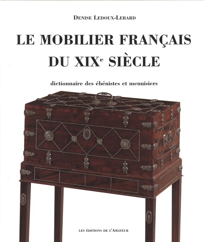Mobilier Francais Du XIX E Siecle, Le: DICTIONNAIRE DES EBENISTES ET MENUISIERS