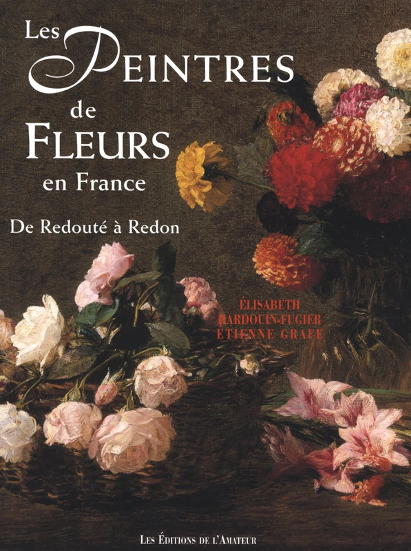 PEINTRES DE FLEURS EN FRANCE (3ED): DE REDOUTE A REDON