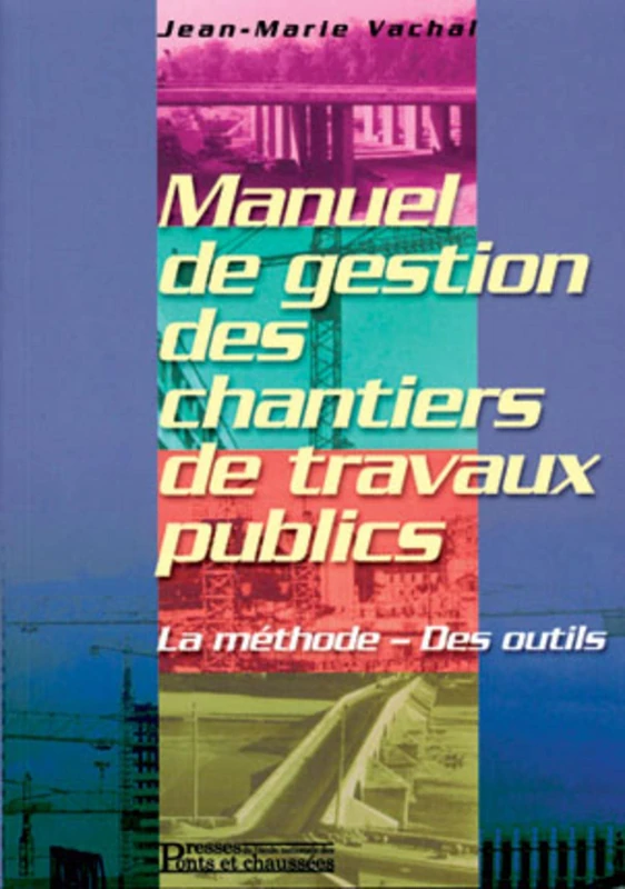 Manuel de gestion des chantiers de travaux publics: La méthode - Des outils