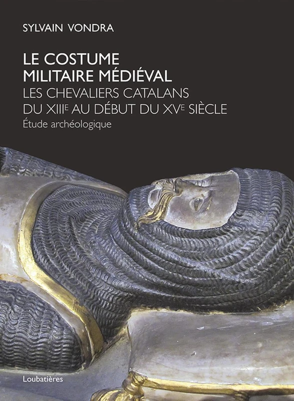 Le costume militaire médiéval: Les chevaliers catalans du XIIIe au début du XVe siècle. Etude Archéologique