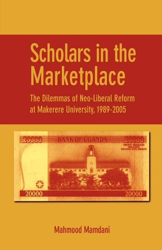 Scholars in the Marketplace: The Dilemmas of Neo-Liberal Reform at Makerere University, 1989-2005