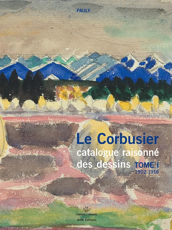 Le Corbusier Catalogue raisonné des dessins Tome 1 1902-1916: tome I 1902-1916