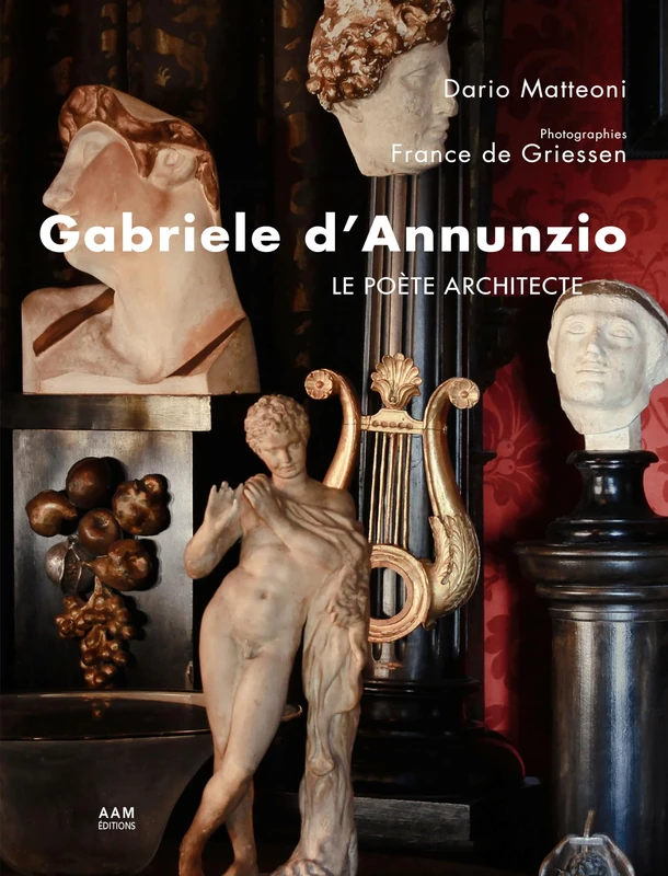 Gabriele d’Annunzio le poète architecte: Le Vittoriale, miroir d'une vie 1921-2021
