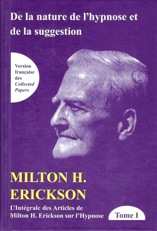 De la nature de l'hypnose et de la suggestion Tome 1 - L'intégrale des articles de Milton H. Erickson sur l'hypnose: Tome 1, De la nature de l'hypnose et de la suggestion