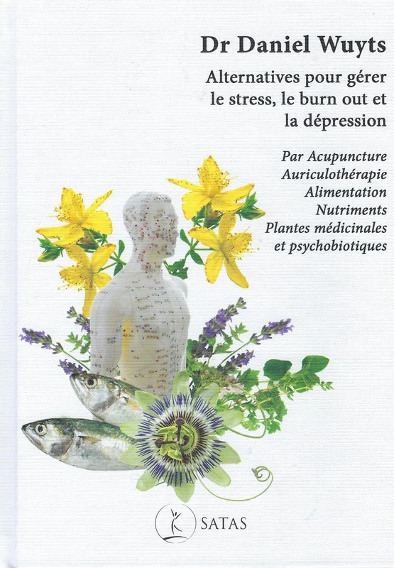 Alternatives pour gérer le stress, le burn out et la dépression - Par Acupuncture Auriculothérapie Alimentation Nutriments: Par acupuncture, ... plantes médicinales et psychobiotiques