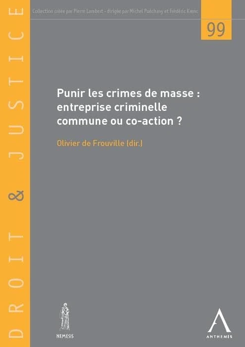 PUNIR LES CRIMES DE MASSE -ENTREPRISE CRIMINELLE COMMUNE OU CO-ACTION ?: SOUS LA DIRECTION D'OLIVIER DE FROUVILLE