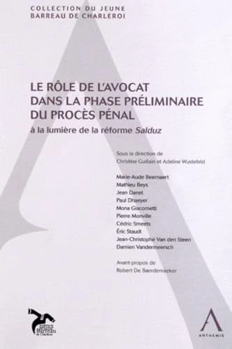 le rôle de l'avocat dans la phase préliminaire du procès pénal - à la lumière de: SOUS LA DIRECTION DE CHRISTINE GUILLAIN ET ADELINE WUSTEFELD