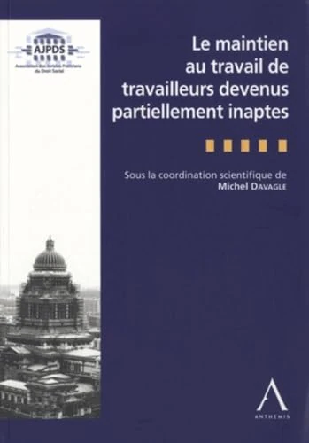 LE MAINTIEN AU TRAVAIL DE TRAVAILLEURS DEVENUS PARTIELLEMENT INAPTES: Actes de l'après-midi d'étude organisé par l'AJPDS le 25 avril 2013