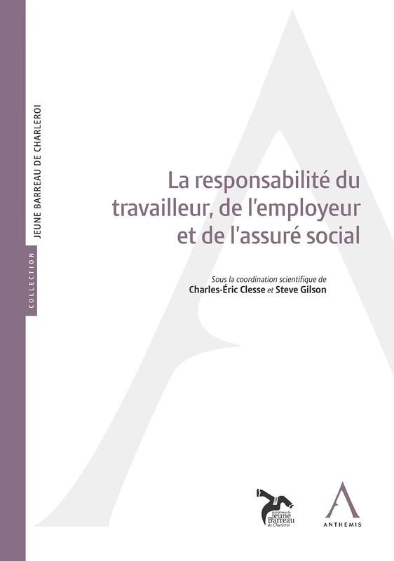 LA RESPONSABILITÉ DU TRAVAILLEUR, DE L'EMPLOYEUR ET DE L'ASSURÉ SOCIAL: SOUS LA COORDINATION DE: CHARLES-ERIC CLESSE, STEVE GILSON