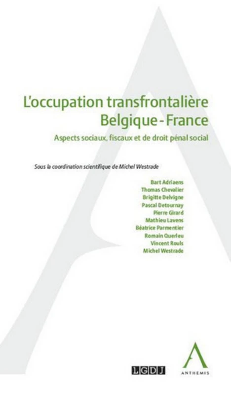 L'OCCUPATION TRANSFRONTALIÈRE BELGIQUE - FRANCEASPECTS SOCIAUX, FISCAUX ET DE DR: SOUS LA COORDINATION SCIENTIFIQUE DE MICHEL WESTRADE