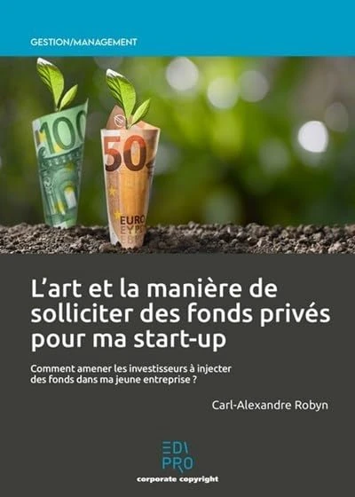 L'art et la manière de solliciter des fonds privés pour ma start-up: Comment amener les investisseurs à injecter des fonds dans ma jeune entreprise ?