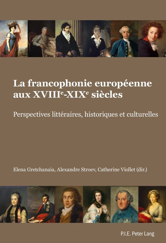 La francophonie européenne aux XVIIIe-XIXe siècles: Perspectives littéraires, historiques et culturelles