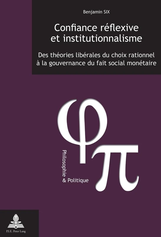 Confiance Réflexive Et Institutionnalisme: Des Théories Libérales Du Choix Rationnel À La Gouvernance Du Fait Social Monétaire: 25 (Philosophie Et Politique / Philosophy and Politics)