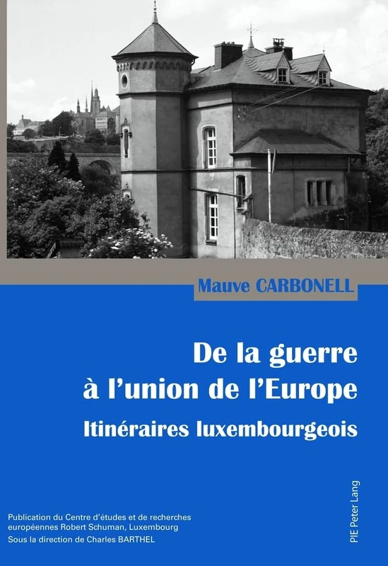 de la Guerre À l'Union de l'Europe: Itinéraires Luxembourgeois
