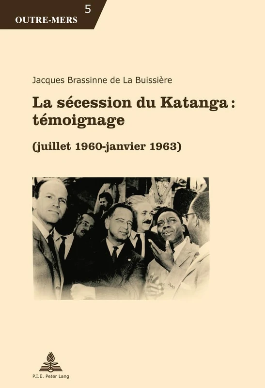 La Sécession Du Katanga: Témoignage: (Juillet 1960 - Janvier 1963): 5 (Outre-Mers)