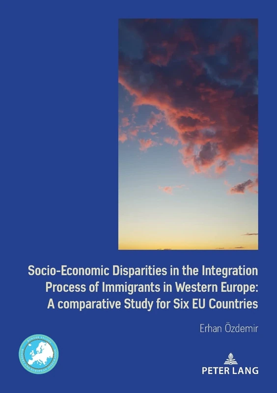 Socio-Economic Disparities in the Integration Process of Immigrants in Western Europe: A Comparative Study for Six EU Countries: 4 (Border Studies: ... / Grenzen und Europaeische Integration)