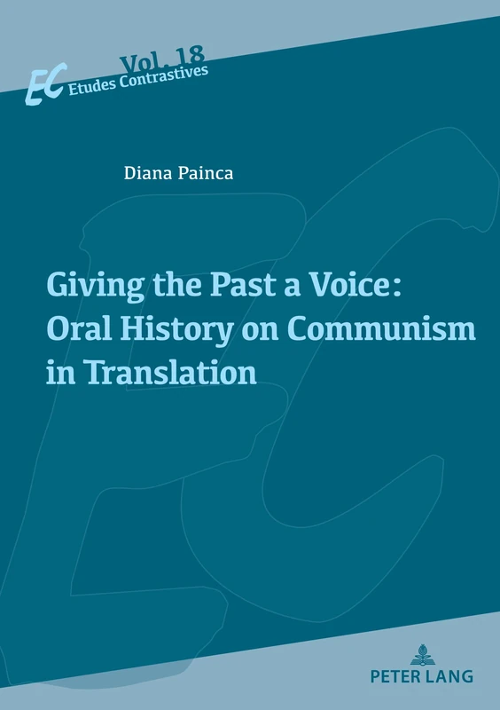 Giving the Past a Voice: Oral History on Communism in Translation: 18 (Etudes contrastives / Contrastive Studies: Description, appropriation et ... and translation of languages and cultures)