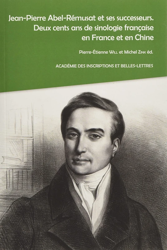 Jean-Pierre Abel-Rémusat et ses successeurs. Deux cents ans de sinologie française en France et en Chine: Textes issus du colloque organisé par ... au 13 juin 2014: 0 (Actes de colloque (AIBL))