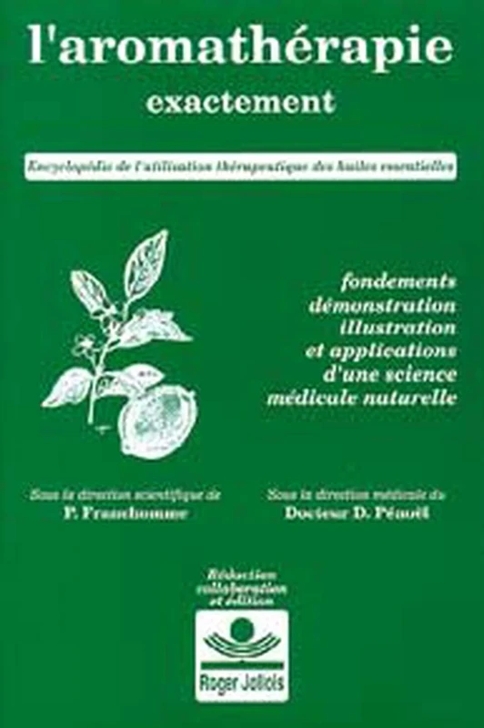 Aromathérapie exactement: Encyclopédie de l'utilisation thérapeutique des huiles essentielles