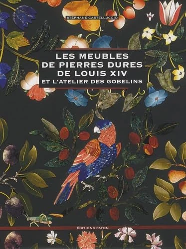 Meubles de pierres dures de Louis XIV: Et l'atelier des Gobelins