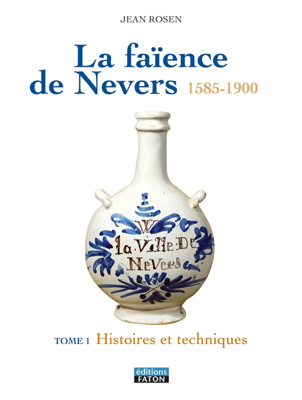 La Faience de Nevers: T1 Histoire et Generalites - T. 2 le XVIIe