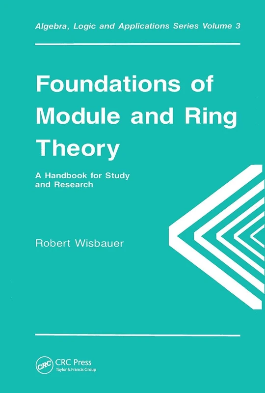 Foundations of Module and Ring Theory: A Handbook for Study and Research (Algebra, Logic and Applications)