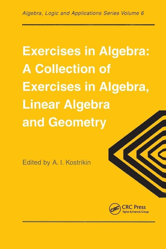 Exercises in Algebra: A Collection of Exercises, in Algebra, Linear Algebra and Geometry: 06 (Algebra, Logic and Applications)