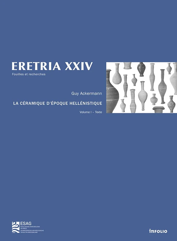 Eretria XXIV La céramique d'époque hellénistique - Volume 1&2 (1&2): Une chrono-typologie au service de l'histoire d'une ville grecque entre la fin du ... 1, Texte ; Volume 2, Catalogues et planches