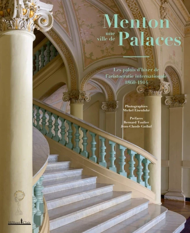 Menton, une ville de Palaces - Les palais d'hiver de l'arist: Les palais d'hiver de l'aristocratie internationale 1860-1914