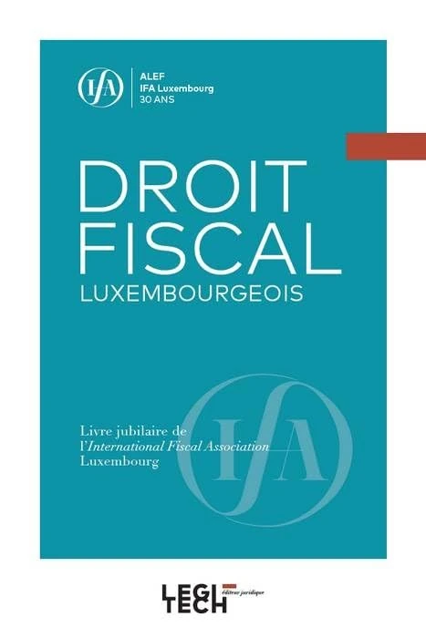 DROIT FISCAL LUXEMBOURGEOIS: LIVRE JUBILAIRE DE L INTERNATIONAL FISCAL ASSOCIATION LUXEMBOURG