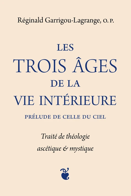 Les trois âges de la vie intérieure prélude de celle du ciel: Traité de théologie ascétique et mystique