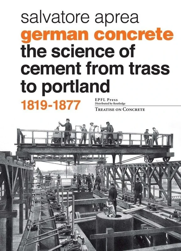 German Concrete, 1819-1877: The science of cement from Trass to Portland (Treatise on Concrete)
